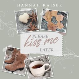 Das Buch “Please Kiss Me Later (ungekürzt) – Hannah Kaiser” online hören