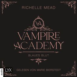 Das Buch “Blaues Blut - Vampire Academy, Teil 2 (Ungekürzt) – Richelle Mead” online hören