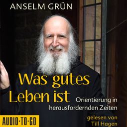 Das Buch “Was gutes Leben ist - Orientierung in herausfordernden Zeiten (ungekürzt) – Anselm Grün” online hören