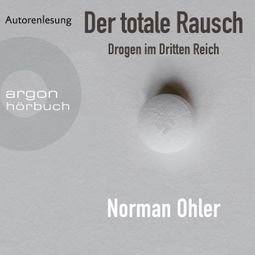 Das Buch “Der totale Rausch - Drogen im Dritten Reich (Ungekürzte Autorenlesung) – Norman Ohler” online hören