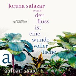 Das Buch “Der Fluss ist eine Wunde voller Fische (Ungekürzt) – Lorena Salazar” online hören