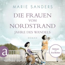Das Buch “Die Frauen vom Nordstrand - Jahre des Wandels - Die Seebad-Saga, Band 3 (Ungekürzt) – Marie Sanders” online hören