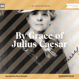 Das Buch “By Grace of Julius Caesar (Unabridged) – L. M. Montgomery” online hören