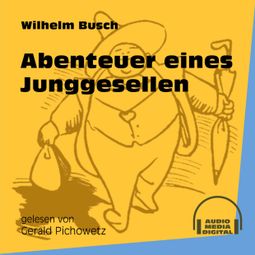 Das Buch «Abenteuer eines Junggesellen (Ungekürzt) – Wilhelm Busch» online hören