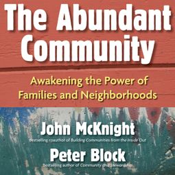 Das Buch “The Abundant Community - Awakening the Power of Families and Neighborhoods (Unabridged) – John McKnight, Peter Block” online hören