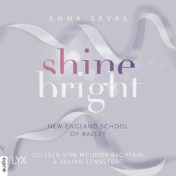 Das Buch “Shine Bright - New England School of Ballet, Teil 3 (Ungekürzt) – Anna Savas” online hören