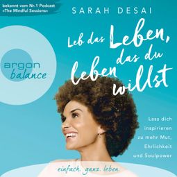 Das Buch «Leb das Leben, das du leben willst - Lass dich inspirieren zu mehr Mut, Ehrlichkeit und Soulpower (Autorinnenlesung) – Sarah Desai» online hören