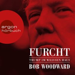 Das Buch “Furcht - Trump im weißen Haus (Ungekürzte Lesung) – Bob Woodward” online hören