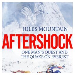 Das Buch “Aftershock - One man's quest and the quake on Everest (Unabridged) – Jules Mountain” online hören