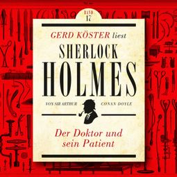 Das Buch “Der Doktor und sein Patient - Gerd Köster liest Sherlock Holmes, Band 17 (Ungekürzt) – Sir Arthur Conan Doyle” online hören