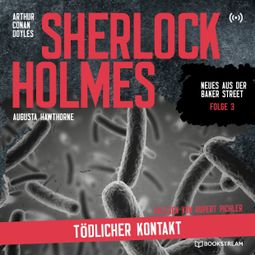 Das Buch “Sherlock Holmes: Tödlicher Kontakt - Neues aus der Baker Street, Folge 3 (Ungekürzt) – Augusta Hawthorne, Sir Arthur Conan Doyle” online hören