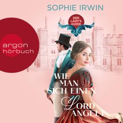 Das Buch “Wie man sich einen Lord angelt - Der Ladies Guide, Band 1 (Ungekürzte Lesung) – Sophie Irwin” online hören