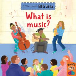Das Buch “What Is Music? - Little Book, Big Idea (Unabridged) – Noodle Juice” online hören