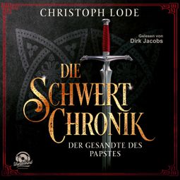 Das Buch «Die Schwertchronik: Der Gesandte des Papstes (Ungekürzt) – Christoph Lode» online hören