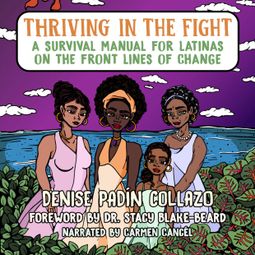 Das Buch “Thriving in the Fight - A Survival Manual for Latinas on the Front Lines of Change (Unabridged) – Denise Padín Collazo” online hören