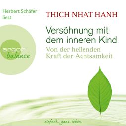 Das Buch “Versöhnung mit dem inneren Kind - Von der heilenden Kraft der Achtsamkeit (Gekürzte Fassung) – Thich Nhat Hanh” online hören