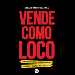 Das Buch “Vende como loco - Conviértete en el mejor vendedor y lleva tu negocio a lo más alto (Completo) – Gerardo Mendoza Peña” online hören