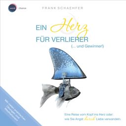 Das Buch “Ein Herz für Verlierer (... und Gewinner!) - Wie Sie Angst durch Liebe verwandeln (ungekürzt) – Frank Schaehfer” online hören