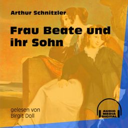 Das Buch «Frau Beate und ihr Sohn (Ungekürzt) – Arthur Schnitzler» online hören