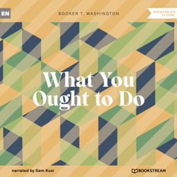 Das Buch “What You Ought to Do (Unabridged) – Booker T. Washington” online hören