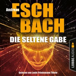 Das Buch “Die seltene Gabe (Ungekürzt) – Andreas Eschbach” online hören