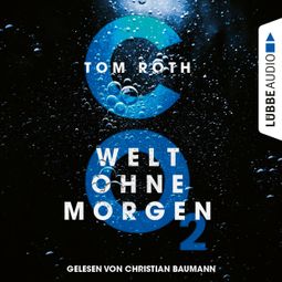 Das Buch “CO2 - Welt ohne Morgen (Ungekürzt) – Tom Roth” online hören