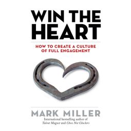 Das Buch “Win the Heart - How to Create a Culture of Full Engagement (Unabridged) – Mark Miller” online hören
