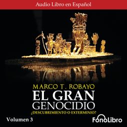 Das Buch “El Gran Genocidio - ¿Descubrimiento o Exterminio?, Vol. 3 (abreviado) – Marco T. Robayo” online hören