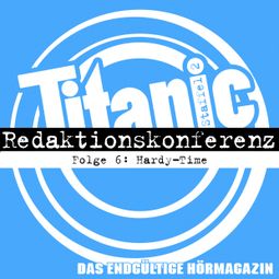 Das Buch “TITANIC - Das endgültige Hörmagazin, Staffel 2, Folge 6: Hardy-Time – Moritz Hürtgen, Hardy Burmeier, Torsten Gaitzsch” online hören