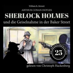 Das Buch “Sherlock Holmes und die Geiselnahme in der Baker Street - Die neuen Abenteuer, Folge 25 (Ungekürzt) – Arthur Conan Doyle, William K. Stewart” online hören