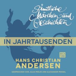 Das Buch “H. C. Andersen: Sämtliche Märchen und Geschichten, In Jahrtausenden – Hans Christian Andersen” online hören