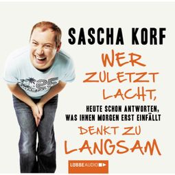 Das Buch «Wer zuletzt lacht, denkt zu langsam - Heute schon antworten, was Ihnen morgen erst einfällt – Sascha Korf» online hören