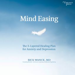 Das Buch “Mind Easing - The Three-Layered Healing Plan for Anxiety and Depression (Unabridged) – Bick Wanck” online hören