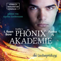 Das Buch «Die Ascheprüfung - Phönixakademie, Band 15 (ungekürzt) – I. Reen Bow» online hören