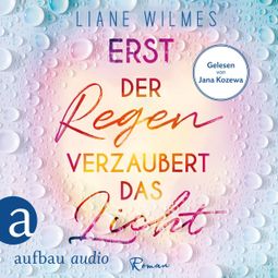 Das Buch “Erst der Regen verzaubert das Licht (Ungekürzt) – Liane Wilmes” online hören