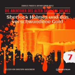 Das Buch “Sherlock Holmes und das verschwundene Gold - Die Abenteuer des alten Sherlock Holmes, Folge 7 (Ungekürzt) – Charles Fraser, Arthur Conan Doyle” online hören