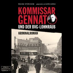 Das Buch “Kommissar Gennat und der BVG-Lohnraub - Gennat-Krimi, Band 1 (ungekürzt) – Regina Stürickow” online hören