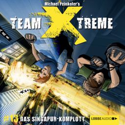 Das Buch “Team X-Treme, Folge 13: Das Singapur-Komplott – Michael Peinkofer” online hören