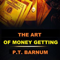 Das Buch “The Art of Money Getting (Unabridged) – P.T Barnum” online hören