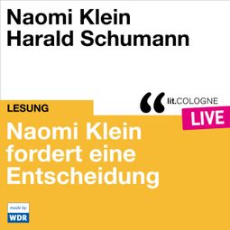 Das Buch “Naomi Klein fordert eine Entscheidung - lit.COLOGNE live (ungekürzt) – Naomi Klein” online hören