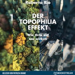 Das Buch “Der Topophilia-Effekt - Wie Orte auf uns wirken (Ungekürzt) – Roberta Rio” online hören
