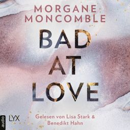Das Buch «Bad At Love (Ungekürzt) – Morgane Moncomble» online hören
