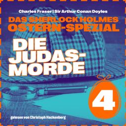 Das Buch “Die Judasmorde - Das Sherlock Holmes Ostern-Spezial, Tag 4 (Ungekürzt) – Charles Fraser, Sir Arthur Conan Doyle” online hören