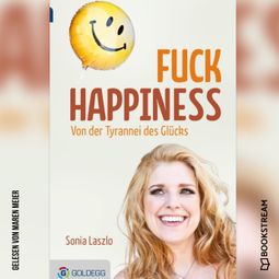 Das Buch “Fuck Happiness - Von der Tyrannei des Glücks (Ungekürzt) – Sonia Laszlo” online hören