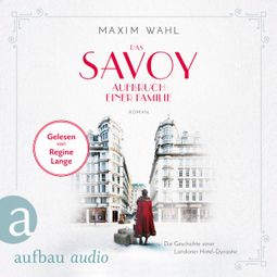 Das Buch “Die SAVOY-Saga, Band 1: Das Savoy - Aufbruch einer Familie (Ungekürzt) – Maxim Wahl” online hören