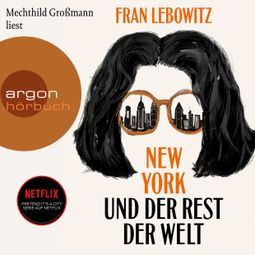 Das Buch “New York und der Rest der Welt (Ungekürzte Lesung) – Fran Lebowitz” online hören