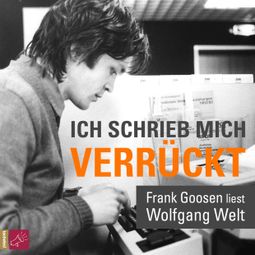 Das Buch «Ich schrieb mich verrückt - Frank Goosen liest Wolfgang Welt (Gekürzt) – Wolfgang Welt» online hören