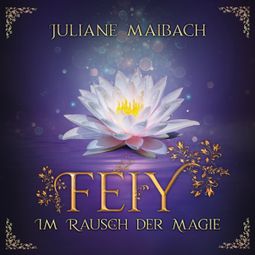 Das Buch “Im Rausch der Magie - Feiy, Band 4 (Ungekürzt) – Juliane Maibach” online hören