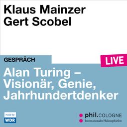 Das Buch “Alan Turing - Visionär, Genie, Jahrhundertdenker - phil.COLOGNE live (ungekürzt) – Klaus Mainzer” online hören