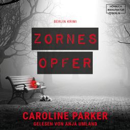 Das Buch “Zornesopfer - Berlin Krimi, Band 4 (ungekürzt) – Caroline Parker” online hören